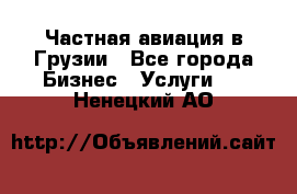 Частная авиация в Грузии - Все города Бизнес » Услуги   . Ненецкий АО